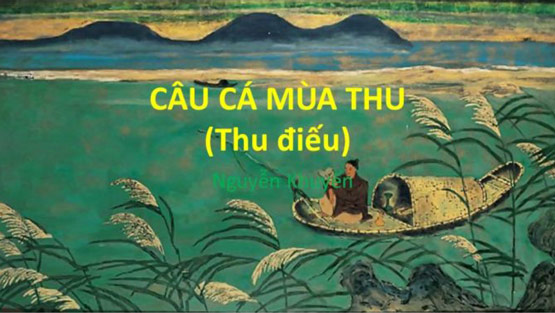 Cảnh sắc thiên nhiên trong “Thu điếu” được cho là đỉnh cao trong văn học Việt Nam