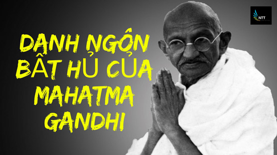 Những câu nói triết lý sống bất hủ và truyền cảm hứng mạnh mẽ của Mahatma Gandhi