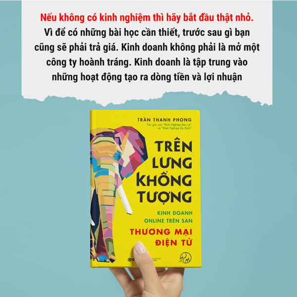 Trên Lưng Khổng Tượng - Kinh Doanh Online Trên Sàn Thương Mại Điện Tử - Quyển sách này cũng được viết ra với tinh thần chia sẻ một phương pháp đúng, để bạn từng bước xây dựng được một doanh nghiệp kinh doanh online bài bản chỉ bằng số vốn thật nhỏ. Mà có khi chỉ cần vài chục triệu đồng là đủ để bắt đầu.